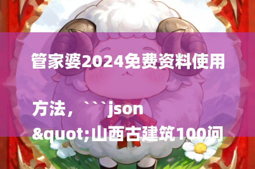 管家婆2024免费资料使用方法，```json
"山西古建筑100问——凌霄双塔成为锦绣太原的标志