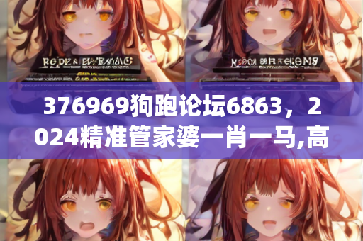 376969狗跑论坛6863，2024精准管家婆一肖一马,高速响应策略解析_投资版67.513