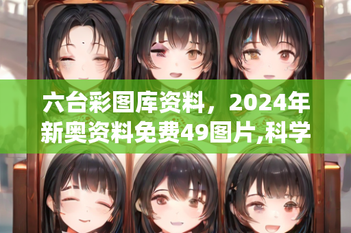 六台彩图库资料，2024年新奥资料免费49图片,科学化方案实施探讨_精英版201.123