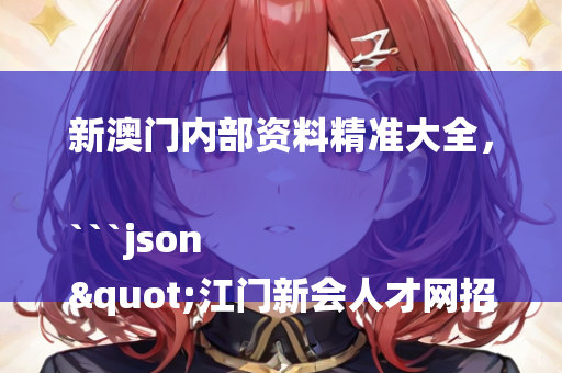 新澳门内部资料精准大全，```json
"江门新会人才网招聘动态及区域影响分析