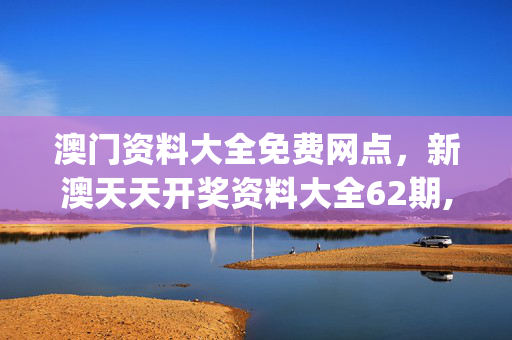 澳门资料大全免费网点，新澳天天开奖资料大全62期,灵活操作方案_基础版86.522