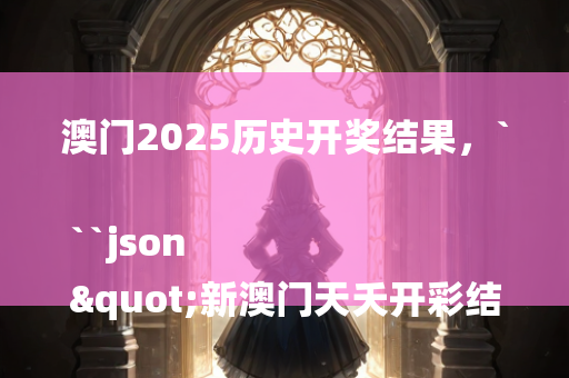 澳门2025历史开奖结果，```json
"新澳门天夭开彩结果出来,实用性执行策略讲解_FHD85.770"