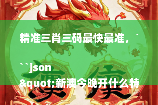 精准三肖三码最快最准，```json
"新澳今晚开什么特马仙传,实证解析说明_QHD版58.260"