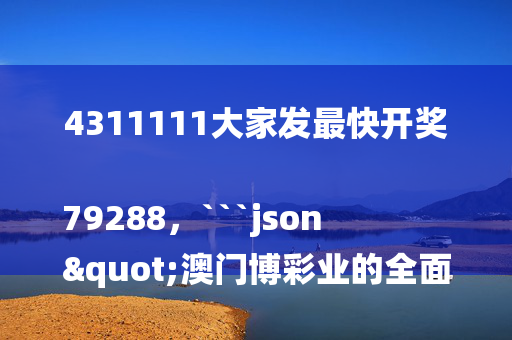 4311111大家发最快开奖79288，```json
"澳门博彩业的全面评估及桌面款52.129详解