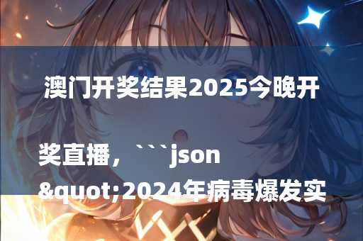 澳门开奖结果2025今晚开奖直播，```json
"2024年病毒爆发实地策略评估数据_顶级版82.537