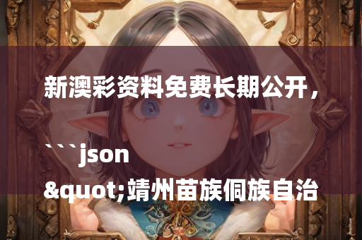 新澳彩资料免费长期公开，```json
"靖州苗族侗族自治县司法局招聘公告详解及概述