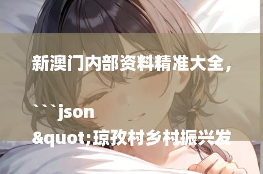 新澳门内部资料精准大全，```json
"琼孜村乡村振兴发展规划及实施策略